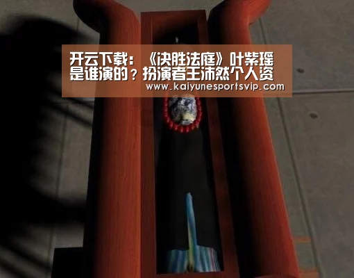开云下载:《决胜法庭》叶紫瑶是谁演的?扮演者王沛然个人资料(图1) 开云登录