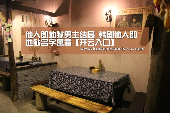他人即地狱男主结局 韩剧他人即地狱名字寓意【开云入口】(图1) 开云登录