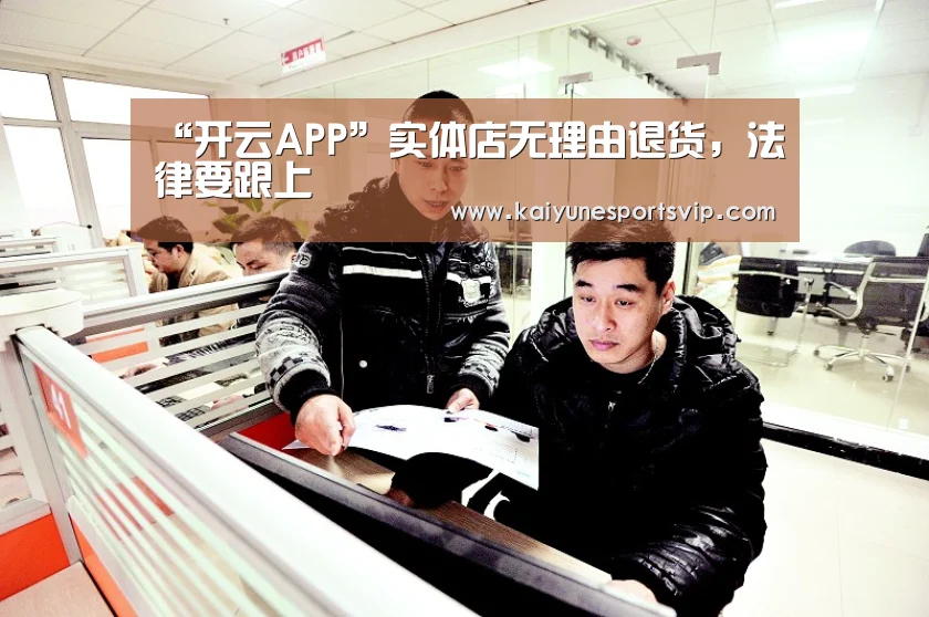 “开云APP”实体店无理由退货,法律要跟上(图1) 开云登录